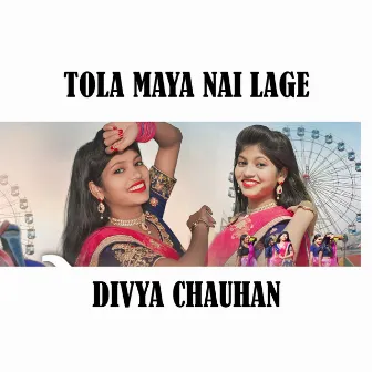 Tola Maya Nai Lage by Divya Chauhan