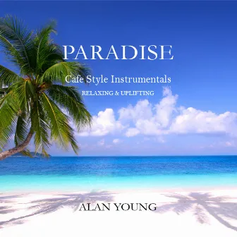 Paradise - Cafe Style Instrumentals - Relaxing & Uplifting by Alan Young