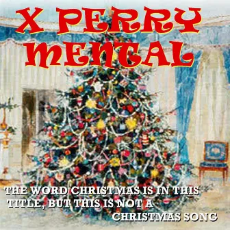 The Word Christmas Is in This Title, but This Is Not a Christmas Song by X Perry Mental