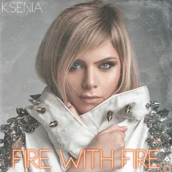 Fire With Fire by Ksenia