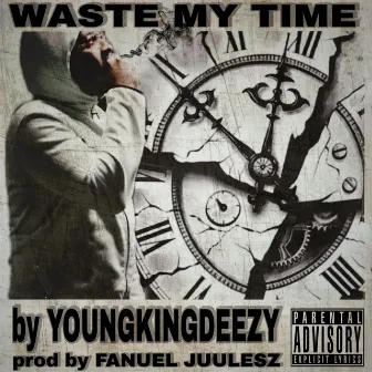 waste my time by YOUNGKINGDEEZY