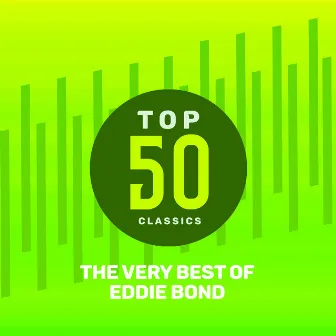 Top 50 Classics - The Very Best of Eddie Bond by Eddie Bond