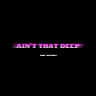 AIN'T THAT DEEP by MoeTheKidd