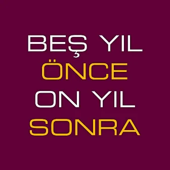 Beş Yıl Önce On Yıl Sonra by Beş Yıl Önce On Yıl Sonra