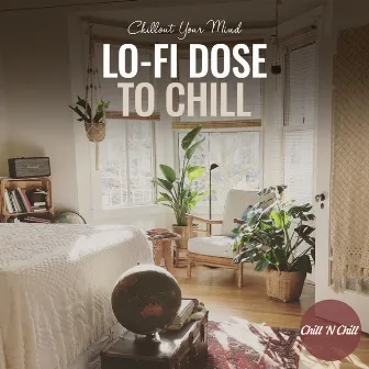 Lo-Fi Dose to Chill: Chillout Your Mind by Chill N Chill