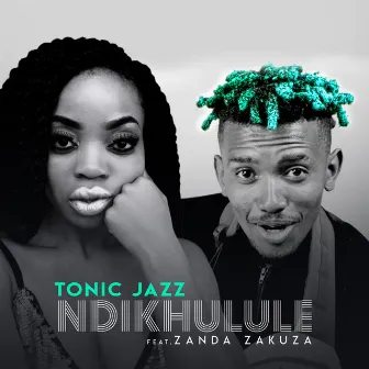 Ndikhulule (feat. Zanda Zakuza) by Tonic Jazz