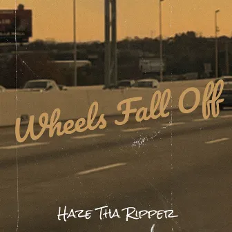 Wheels Fall Off by Haze Tha Ripper