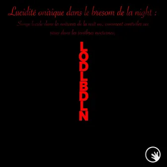 Livre I : Lucidité Onirique Dans Le Bresom De La Night LODLBDLN (Version Longue Remastérisée) by L'homme Est Un Loup Pour L'homme