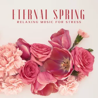 Eternal Spring: Relaxing Music for Stress, Mental Health, Meditation, Yoga, Well-being and Spa Music by Chakra Balancing 101