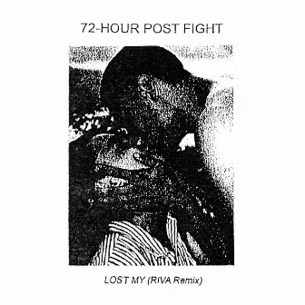 LOST MY (RIVA Remix) by 72-HOUR POST FIGHT