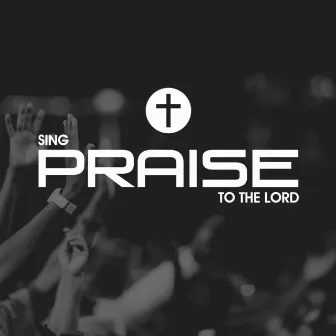 Sing Praise To The Lord by Contemporary Christian Music