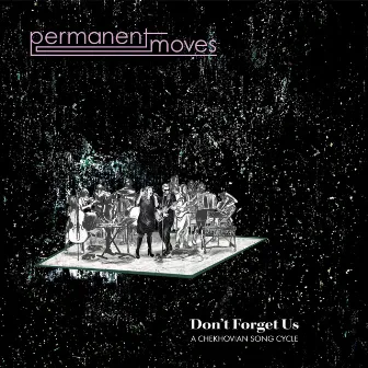 Don't Forget Us: A Chekhovian Song Cycle by Permanent Moves