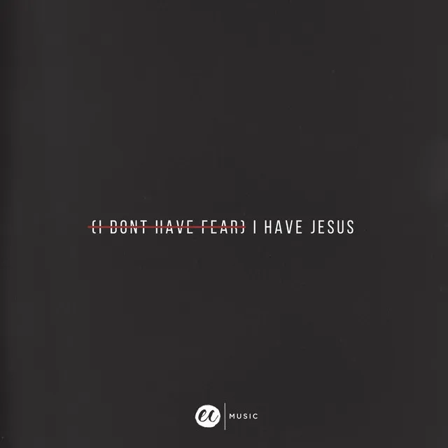 (I Don't Have Fear) I Have Jesus