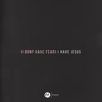 (I Don't Have Fear) I Have Jesus by Encounter Worship