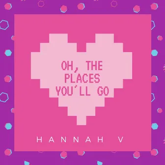 Oh, the Places You'll Go by Hannah V