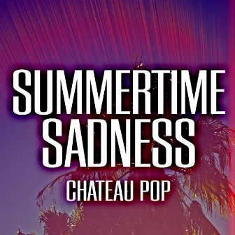 Summertime Sadness by Chateau Pop