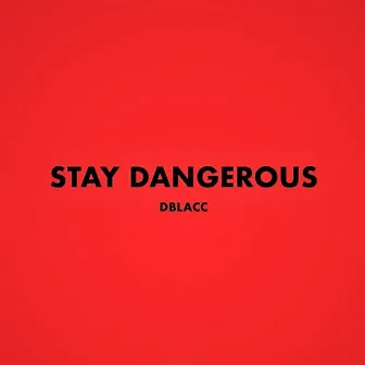 Stay Dangerous by Dblacc