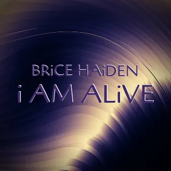 I Am Alive by Brice Haiden