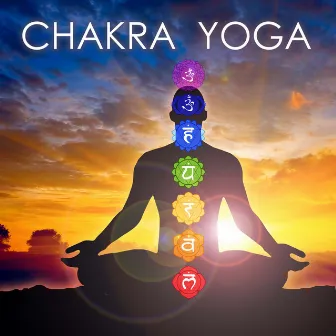 Chakra Yoga - New Age Music for Yoga Classes by Chakra Balancing Sound System