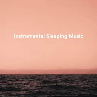 Instrumental Sleeping Music by Instrumental Sleeping Music