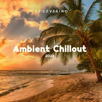 Ambient Chillout 2022 by DJ Ceverino