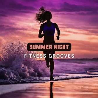 Summer Night Fitness Grooves - Upbeat Workout Music for Evening Runs by Unknown Artist