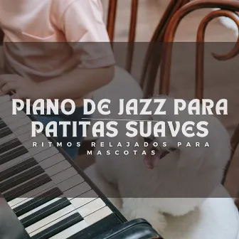 Piano De Jazz Para Patitas Suaves: Ritmos Relajados Para Mascotas by Jazz café música