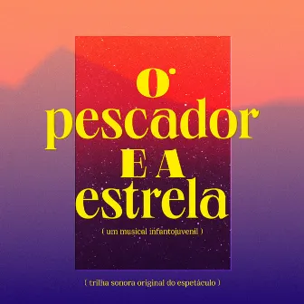 O Pescador e a Estrela (Trilha Sonora Original do Espetáculo) by Wladimir Pinheiro