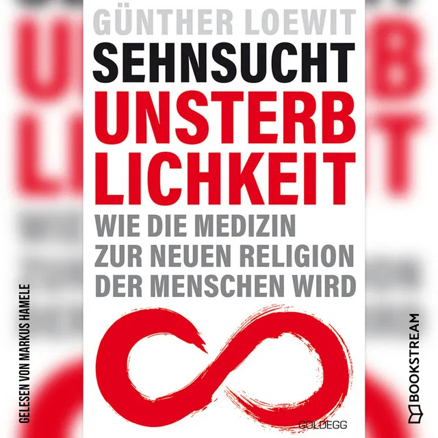 Sehnsucht Unsterblichkeit [Wie die Medizin zur neuen Religion der Menschen wird (Ungekürzt)]