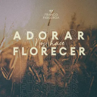 Adorar Nos Hace Florecer by Franco Figueroa