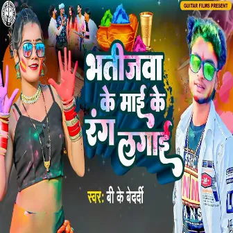 Bhatijwa Ke Maai Ke Rang Lagai by B. K Bedardi