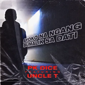 Ayoko Na Ngang Bumalik Sa Dati by PK Dice