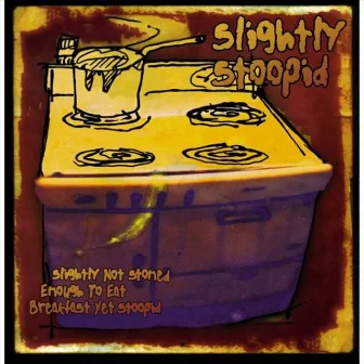 Slightly Not Stoned Enough To Eat Breakfast Yet Stoopid by Slightly Stoopid