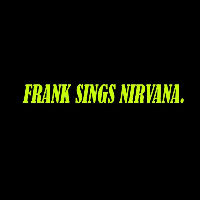 Frank Sings Nirvana.