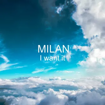 I Want It by MILAN