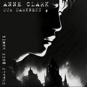 Our Darkness (Charly Beck Remix) by Anne Clark