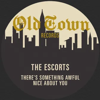 There's Something Awful Nice About You: The Old Town Single by The Escorts