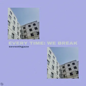 Every Time: We Break by Seventhgaze