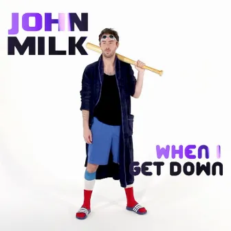 When I Get Down by John Milk