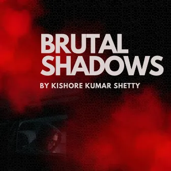 Brutal Shadows by Kishore Kumar Shetty