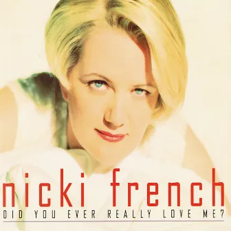 Did You Ever Really Love Me? by Nicki French