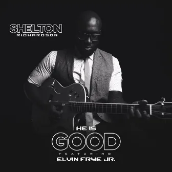 He Is Good by Shelton Richardson