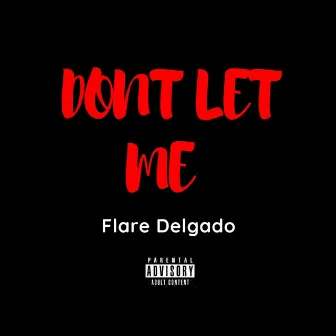 Don't Let Me by Flare Delgado