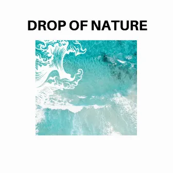 Drop of Nature by 9D Oceanic Peace Sounds