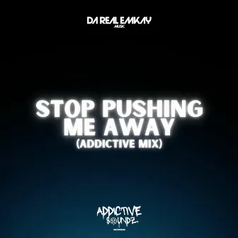 Stop Pushing Me Away (Addictive Mix) by Da Real Emkay