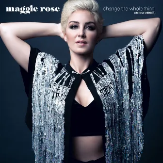 Change The Whole Thing (Deluxe Edition) by Maggie Rose