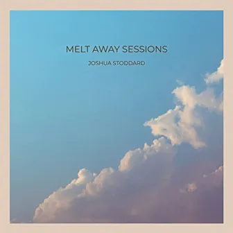 Melt Away Sessions by Joshua Stoddard