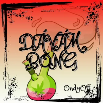 DÁVÁM BONG by ONDY OFF