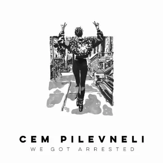 We Got Arrested by Cem Pilevneli