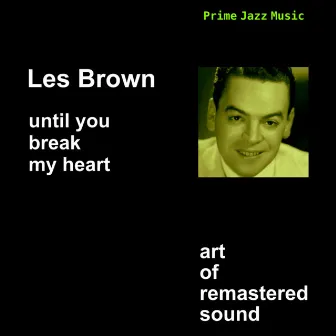 Until You Break My Heart by Les Brown & His Orchestra